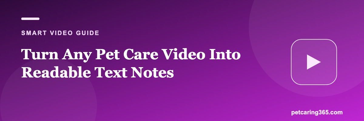 Turn Any Pet Care Video Into Readable Text Notes